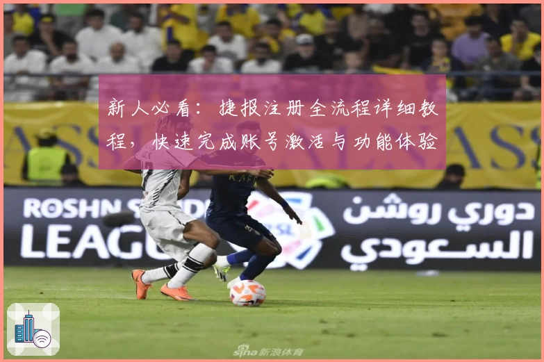 新人必看:捷报注册全流程详细教程,快速完成账号激活与功能体验!