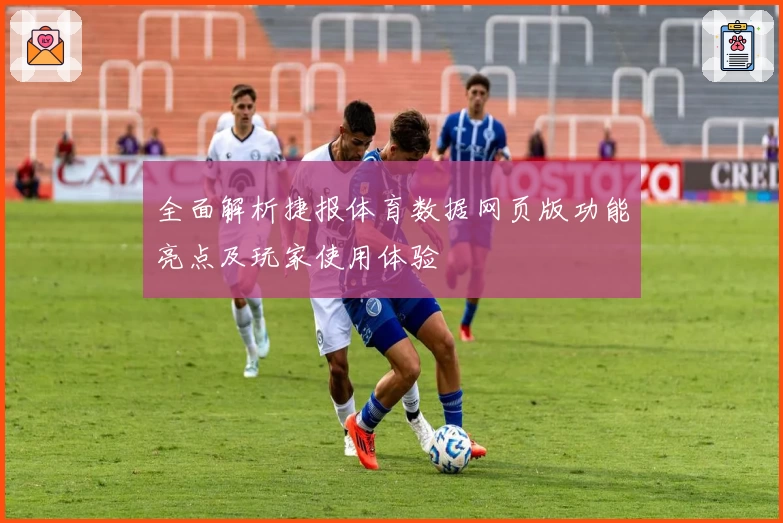 全面解析捷报体育数据网页版功能亮点及玩家使用体验