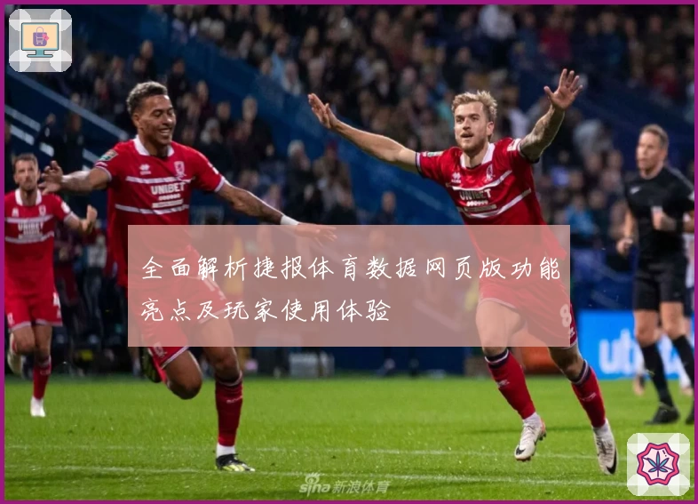 全面解析捷报体育数据网页版功能亮点及玩家使用体验
