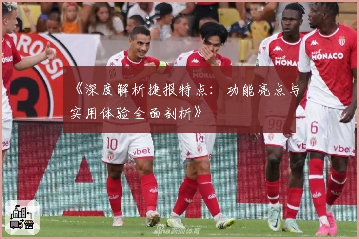 《深度解析捷报特点：功能亮点与实用体验全面剖析》