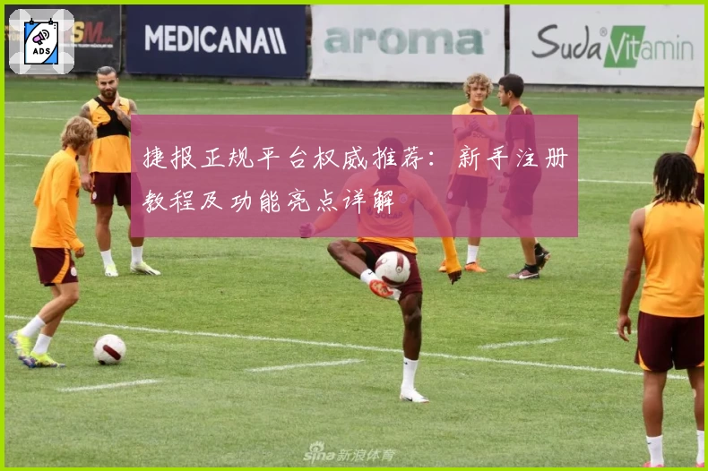捷报正规平台权威推荐：新手注册教程及功能亮点详解