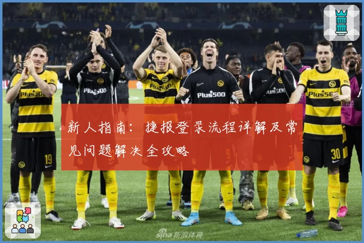 新人指南：捷报登录流程详解及常见问题解决全攻略