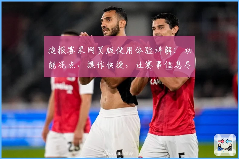捷报赛果网页版使用体验详解：功能亮点、操作快捷，让赛事信息尽在掌握