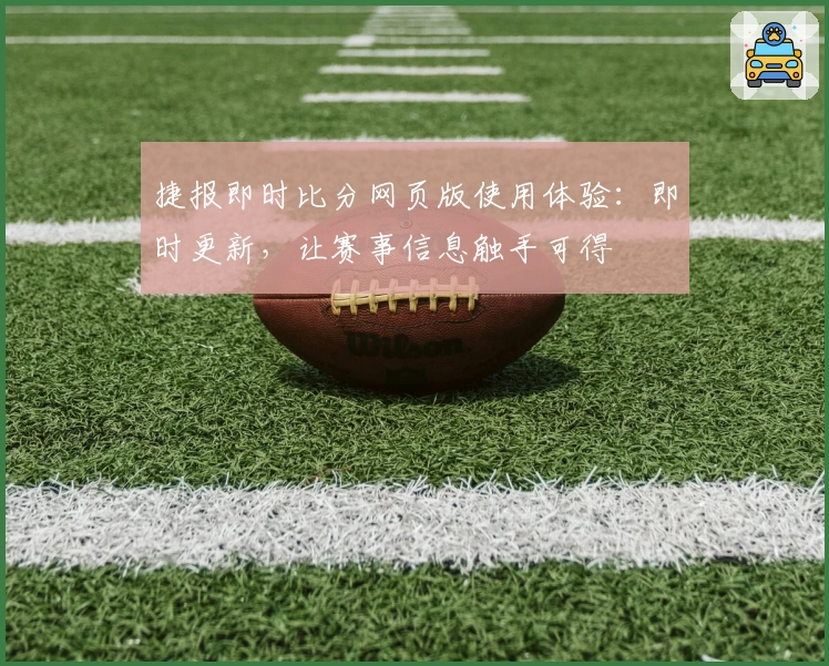 捷报即时比分网页版使用体验：即时更新，让赛事信息触手可得