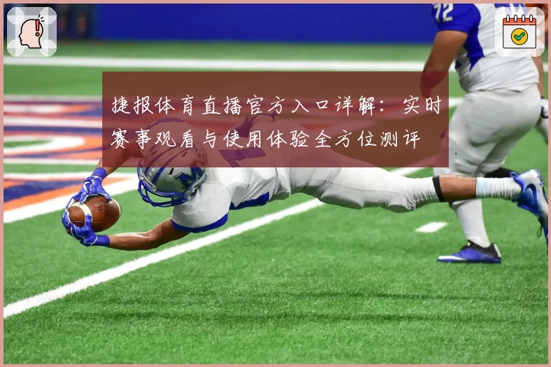 捷报体育直播官方入口详解：实时赛事观看与使用体验全方位测评